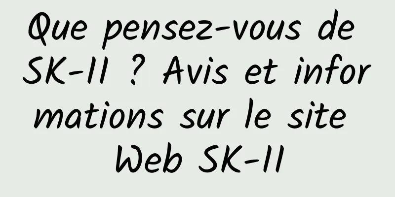Que pensez-vous de SK-II ? Avis et informations sur le site Web SK-II