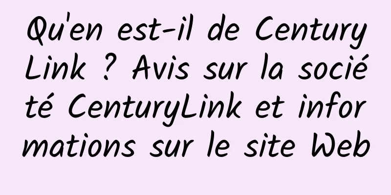 Qu'en est-il de CenturyLink ? Avis sur la société CenturyLink et informations sur le site Web