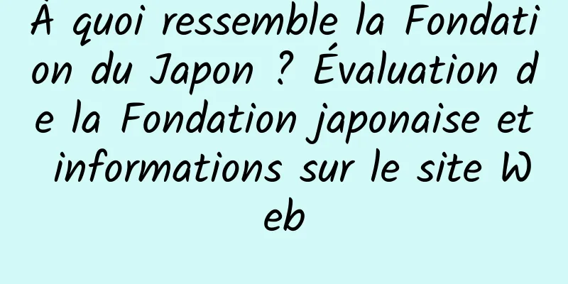 À quoi ressemble la Fondation du Japon ? Évaluation de la Fondation japonaise et informations sur le site Web