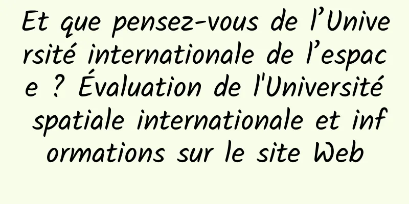 Et que pensez-vous de l’Université internationale de l’espace ? Évaluation de l'Université spatiale internationale et informations sur le site Web