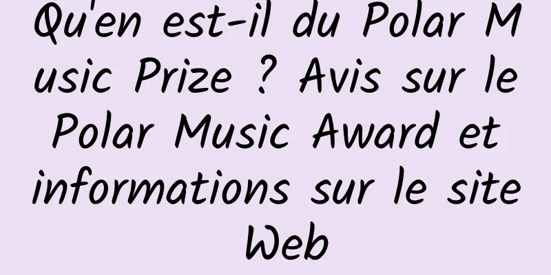 Qu'en est-il du Polar Music Prize ? Avis sur le Polar Music Award et informations sur le site Web