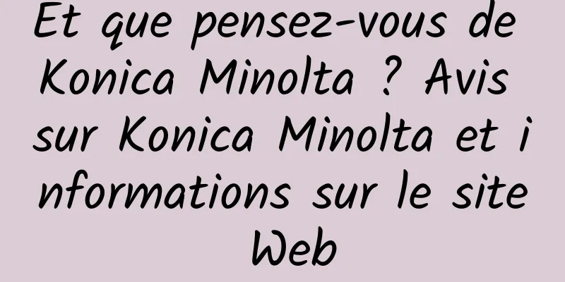Et que pensez-vous de Konica Minolta ? Avis sur Konica Minolta et informations sur le site Web