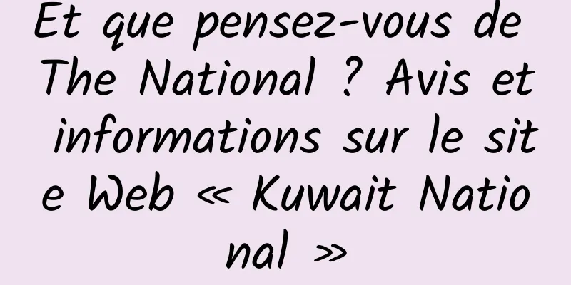 Et que pensez-vous de The National ? Avis et informations sur le site Web « Kuwait National »