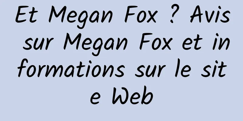 Et Megan Fox ? Avis sur Megan Fox et informations sur le site Web