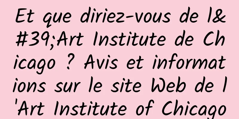 Et que diriez-vous de l'Art Institute de Chicago ? Avis et informations sur le site Web de l'Art Institute of Chicago