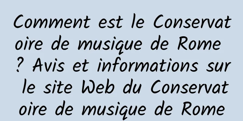 Comment est le Conservatoire de musique de Rome ? Avis et informations sur le site Web du Conservatoire de musique de Rome