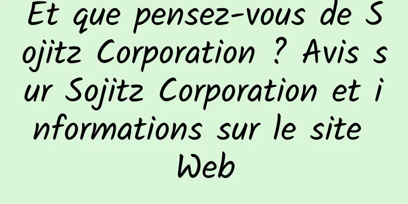 Et que pensez-vous de Sojitz Corporation ? Avis sur Sojitz Corporation et informations sur le site Web