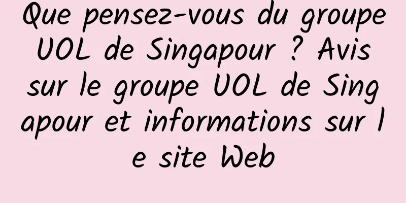 Que pensez-vous du groupe UOL de Singapour ? Avis sur le groupe UOL de Singapour et informations sur le site Web