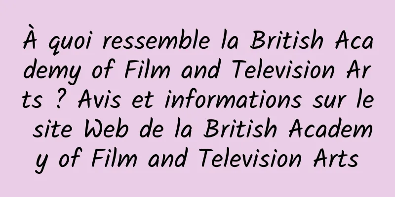 À quoi ressemble la British Academy of Film and Television Arts ? Avis et informations sur le site Web de la British Academy of Film and Television Arts