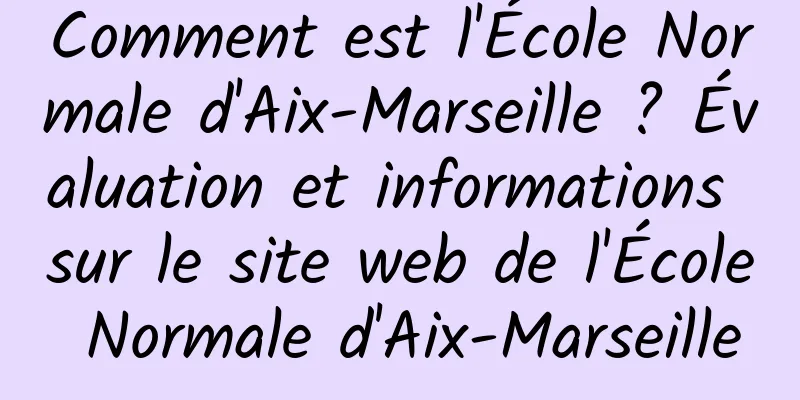 Comment est l'École Normale d'Aix-Marseille ? Évaluation et informations sur le site web de l'École Normale d'Aix-Marseille