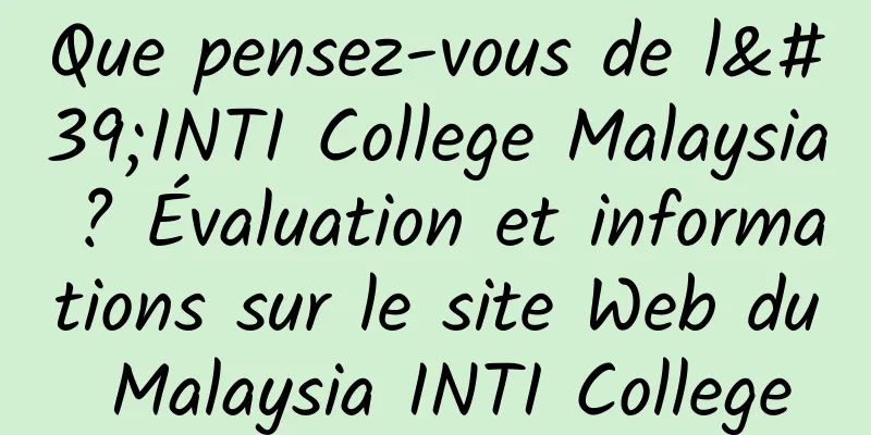 Que pensez-vous de l'INTI College Malaysia ? Évaluation et informations sur le site Web du Malaysia INTI College