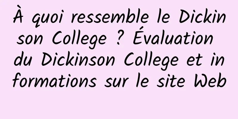 À quoi ressemble le Dickinson College ? Évaluation du Dickinson College et informations sur le site Web