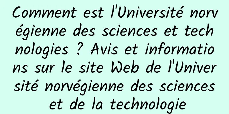 Comment est l'Université norvégienne des sciences et technologies ? Avis et informations sur le site Web de l'Université norvégienne des sciences et de la technologie