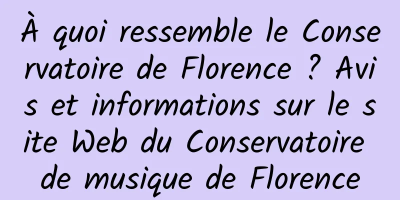 À quoi ressemble le Conservatoire de Florence ? Avis et informations sur le site Web du Conservatoire de musique de Florence