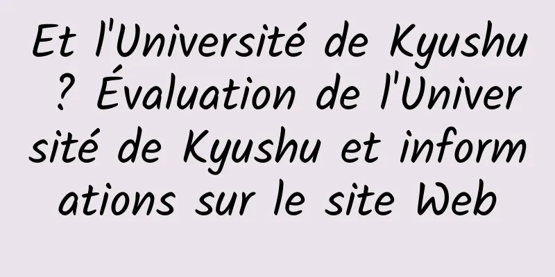 Et l'Université de Kyushu ? Évaluation de l'Université de Kyushu et informations sur le site Web