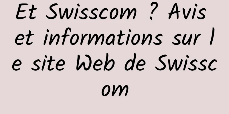 Et Swisscom ? Avis et informations sur le site Web de Swisscom