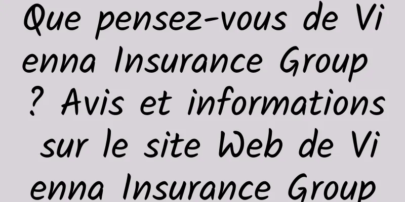 Que pensez-vous de Vienna Insurance Group ? Avis et informations sur le site Web de Vienna Insurance Group