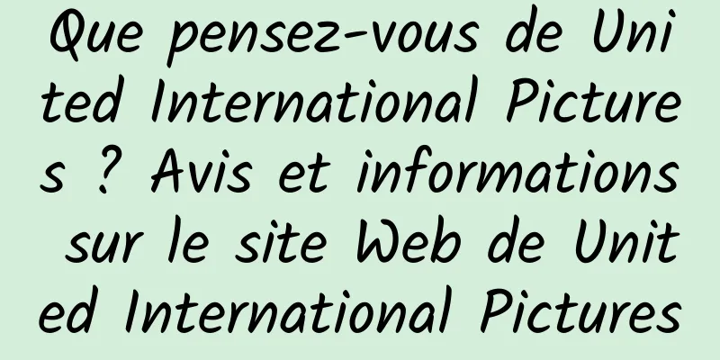 Que pensez-vous de United International Pictures ? Avis et informations sur le site Web de United International Pictures
