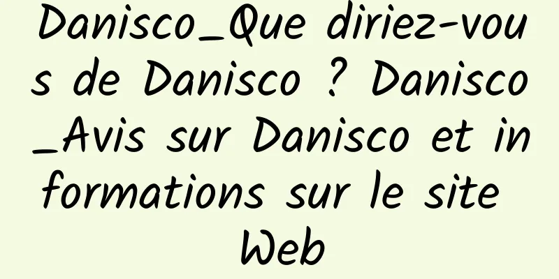 Danisco_Que diriez-vous de Danisco ? Danisco_Avis sur Danisco et informations sur le site Web