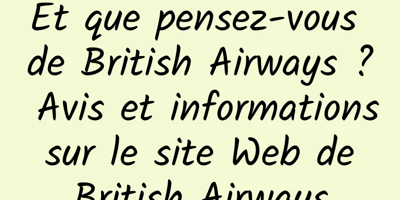 Et que pensez-vous de British Airways ? Avis et informations sur le site Web de British Airways
