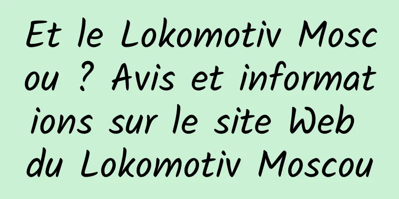 Et le Lokomotiv Moscou ? Avis et informations sur le site Web du Lokomotiv Moscou