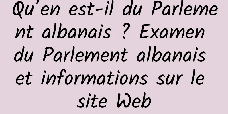 Qu’en est-il du Parlement albanais ? Examen du Parlement albanais et informations sur le site Web