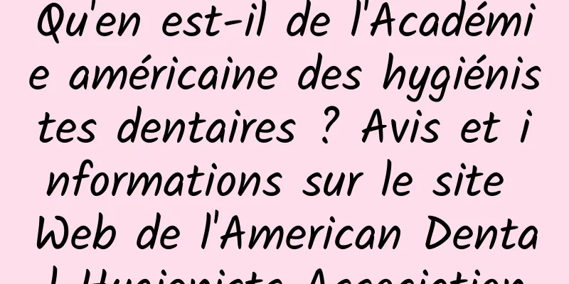 Qu'en est-il de l'Académie américaine des hygiénistes dentaires ? Avis et informations sur le site Web de l'American Dental Hygienists Association