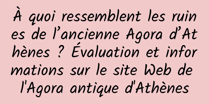 À quoi ressemblent les ruines de l’ancienne Agora d’Athènes ? Évaluation et informations sur le site Web de l'Agora antique d'Athènes