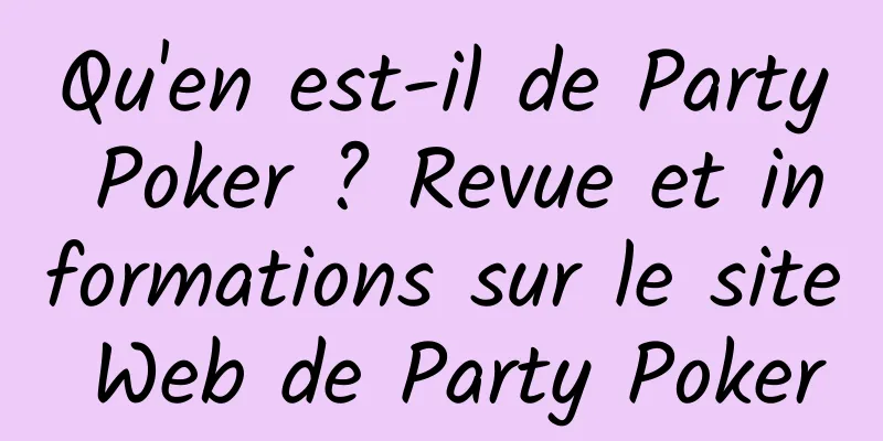 Qu'en est-il de Party Poker ? Revue et informations sur le site Web de Party Poker