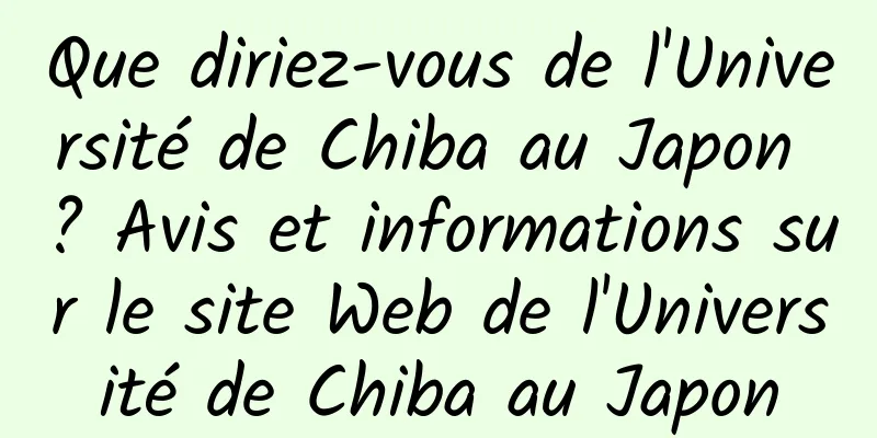 Que diriez-vous de l'Université de Chiba au Japon ? Avis et informations sur le site Web de l'Université de Chiba au Japon