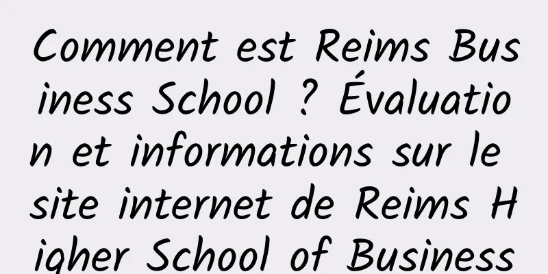 Comment est Reims Business School ? Évaluation et informations sur le site internet de Reims Higher School of Business