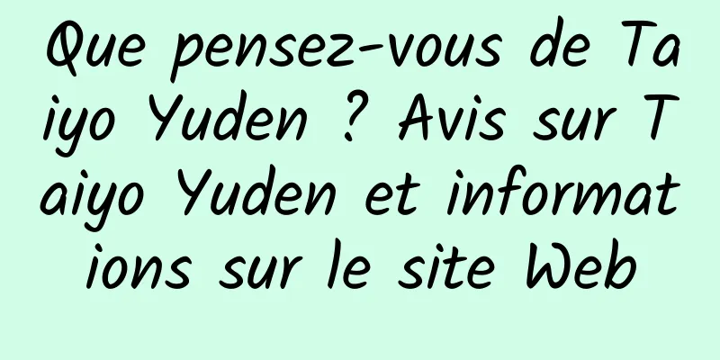 Que pensez-vous de Taiyo Yuden ? Avis sur Taiyo Yuden et informations sur le site Web