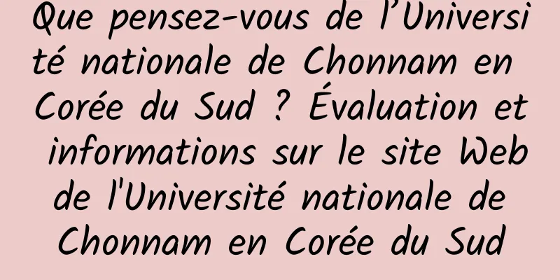 Que pensez-vous de l’Université nationale de Chonnam en Corée du Sud ? Évaluation et informations sur le site Web de l'Université nationale de Chonnam en Corée du Sud