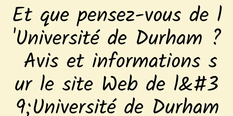Et que pensez-vous de l'Université de Durham ? Avis et informations sur le site Web de l'Université de Durham