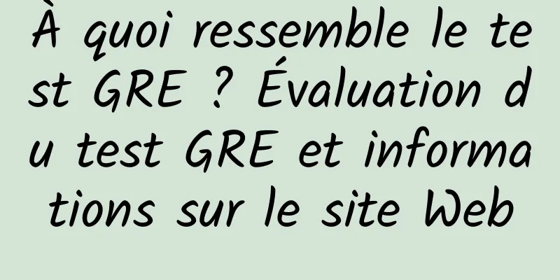 À quoi ressemble le test GRE ? Évaluation du test GRE et informations sur le site Web