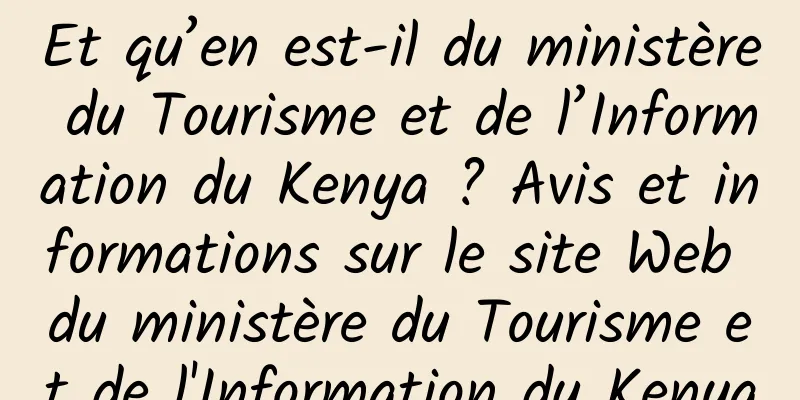 Et qu’en est-il du ministère du Tourisme et de l’Information du Kenya ? Avis et informations sur le site Web du ministère du Tourisme et de l'Information du Kenya
