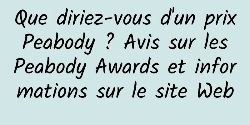 Que diriez-vous d'un prix Peabody ? Avis sur les Peabody Awards et informations sur le site Web