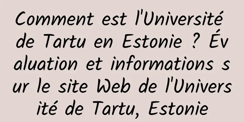 Comment est l'Université de Tartu en Estonie ? Évaluation et informations sur le site Web de l'Université de Tartu, Estonie