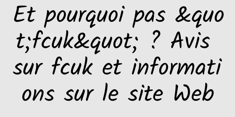 Et pourquoi pas "fcuk" ? Avis sur fcuk et informations sur le site Web