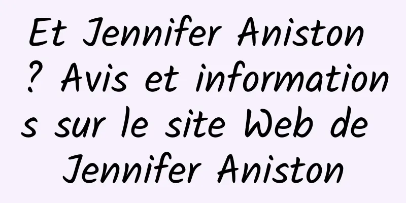 Et Jennifer Aniston ? Avis et informations sur le site Web de Jennifer Aniston