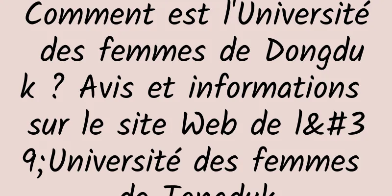 Comment est l'Université des femmes de Dongduk ? Avis et informations sur le site Web de l'Université des femmes de Tongduk