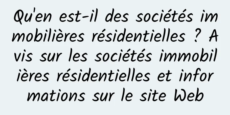 Qu'en est-il des sociétés immobilières résidentielles ? Avis sur les sociétés immobilières résidentielles et informations sur le site Web