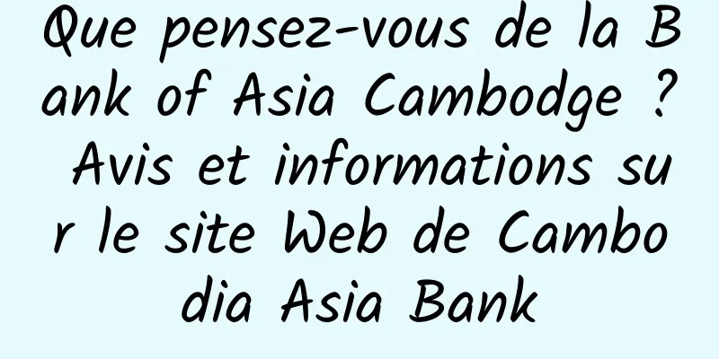 Que pensez-vous de la Bank of Asia Cambodge ? Avis et informations sur le site Web de Cambodia Asia Bank