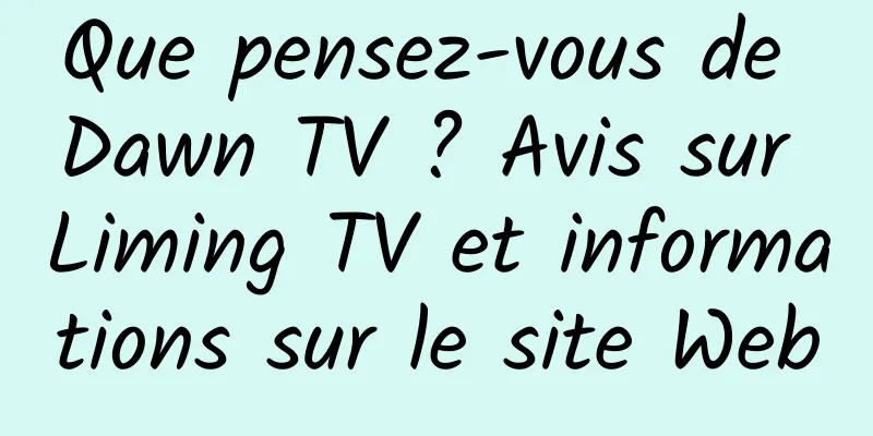 Que pensez-vous de Dawn TV ? Avis sur Liming TV et informations sur le site Web