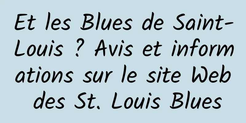 Et les Blues de Saint-Louis ? Avis et informations sur le site Web des St. Louis Blues