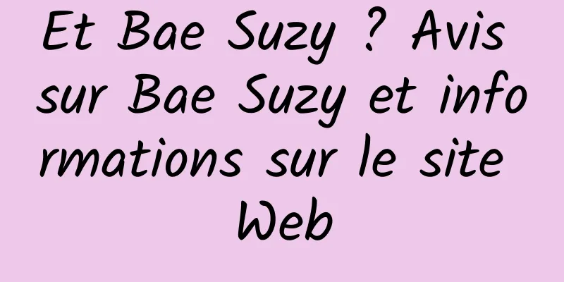 Et Bae Suzy ? Avis sur Bae Suzy et informations sur le site Web