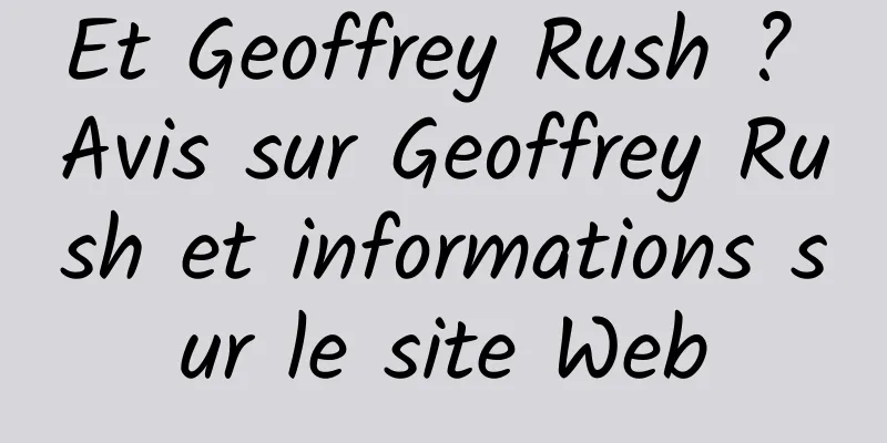 Et Geoffrey Rush ? Avis sur Geoffrey Rush et informations sur le site Web
