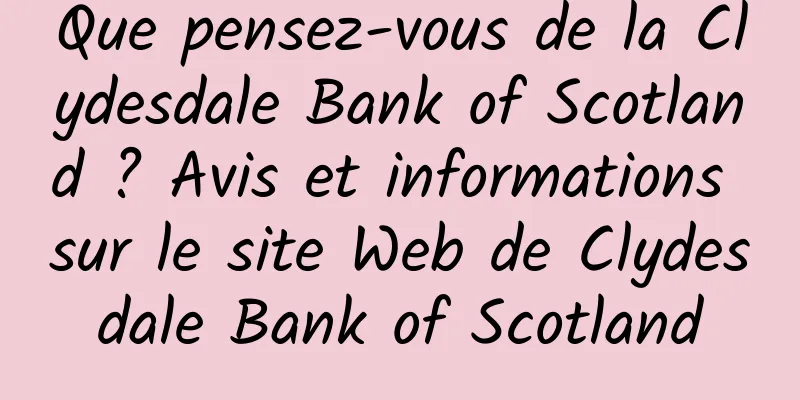 Que pensez-vous de la Clydesdale Bank of Scotland ? Avis et informations sur le site Web de Clydesdale Bank of Scotland