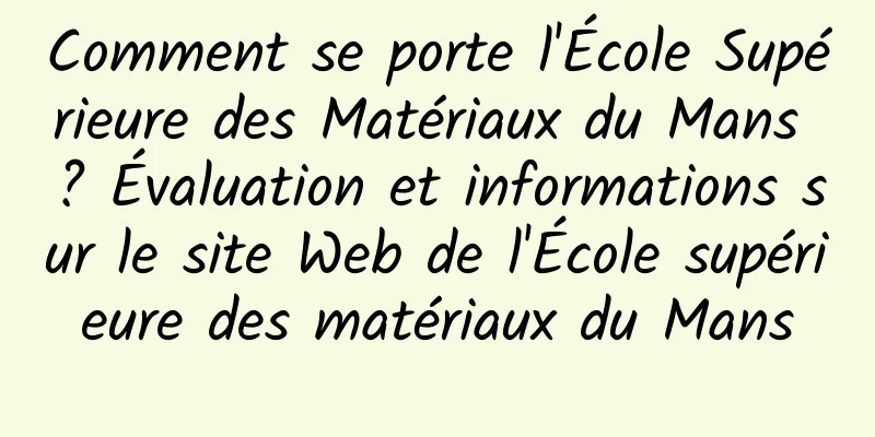 Comment se porte l'École Supérieure des Matériaux du Mans ? Évaluation et informations sur le site Web de l'École supérieure des matériaux du Mans
