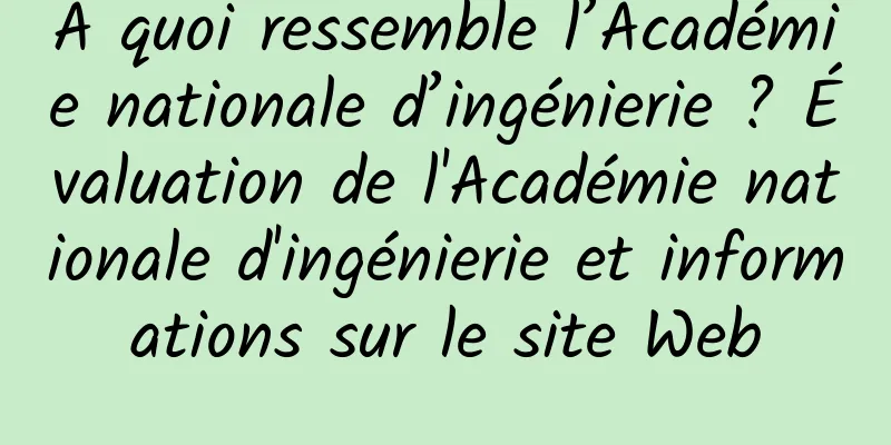 À quoi ressemble l’Académie nationale d’ingénierie ? Évaluation de l'Académie nationale d'ingénierie et informations sur le site Web